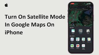 How To Turn On Satellite Mode In Google Maps On iPhone | Switch To Satellite View In iOS 2026