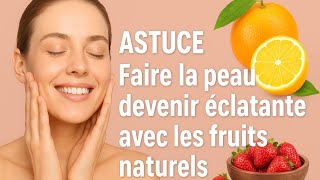 Voici Comment Pour Faire La Peau Devenir Belle Et Eclatante Avec Les Fruits Naturels