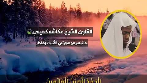 القارئ الشيخ عكاشه كميني (ماتيسر من سورتي الأنبياء وفاطر)🍃🌹