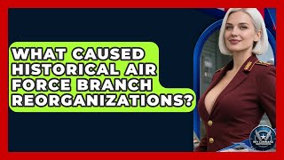 Details What Caused Historical Air Force Branch Reorganizations - Sky Command Brotherhood News