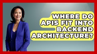 Where Do APIs Fit Into Backend Architecture? - Server Logic Simplified