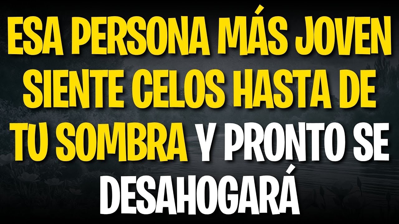 ESA PERSONA MÁS JOVEN SIENTE CELOS HASTA DE TU SOMBRA Y PRONTO SE DESAHOGARÁ
