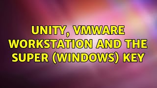 Unity, VMWare Workstation and the Super (Windows) key