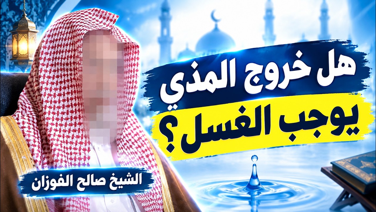هل خروج المذي يوجب الغُسل؟ وماذا يجب على المسلم أن يفعل عند خروج المذي؟ الشيخ صالح الفوزان