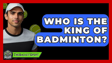 Who Is The King Of Badminton? - The Racket Xpert