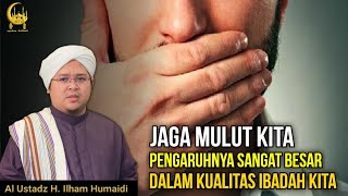 Jaga Mulut Kita Pengaruhnya Sangat Besar Dalam Kualitas Ibadah Kita -Al Ustadz H. Ilham Humaidi