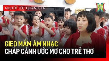 Gieo mầm âm nhạc , chắp cánh ước mơ cho trẻ thơ | Người tốt quanh ta