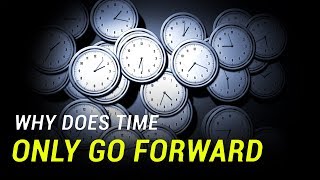 Why Does Time Always Move Forward and Not Backward?