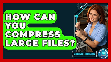 How Can You Compress Large Files? - Your Computer Companion