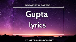 Gupta [lyrics] - focalistic & JazziQ ft lady Du, Sleazy,Mellow