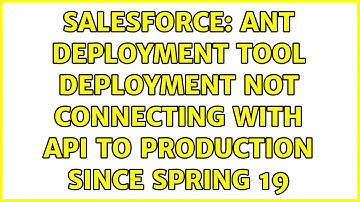Salesforce: Ant Deployment Tool deployment not connecting with API to Production since Spring 19