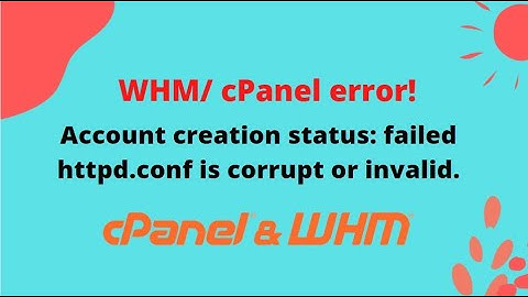 Account creation status: failed | httpd.conf is corrupt or invalid