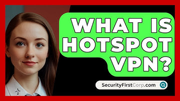 What Is Hotspot VPN? - SecurityFirstCorp.com