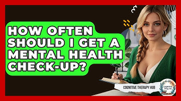 How Often Should I Get A Mental Health Check-up? - Cognitive Therapy Hub