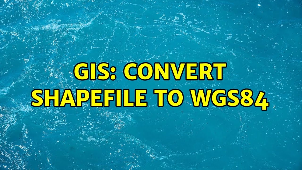GIS: Convert shapefile to WGS84