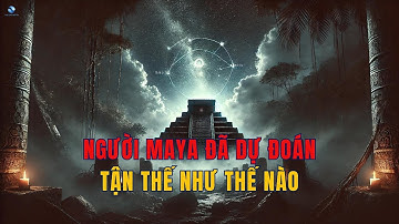 Người Maya Đã Dự Đoán Tận Thế Như Thế Nào?