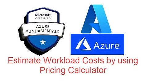 Microsoft Azure Fundamentals: Estimate Workload Costs by using Pricing Calculator