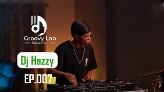 Groovy Lab Sessions Ep 007 | Dj Hazzy