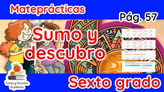 Sexto grado Mateprácticas Pág. 57, Sumo y descubro.
