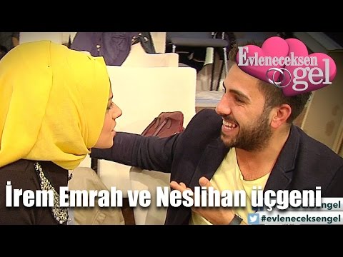 Evleneceksen Gel - İrem, Emrah ve Neslihan Üçgeni