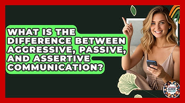 What Is The Difference Between Aggressive, Passive, And Assertive Communication?