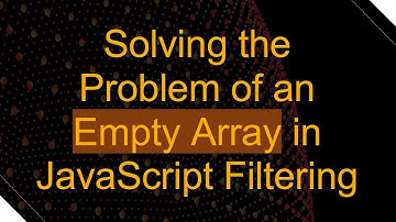 Solving the Problem of an Empty Array in JavaScript Filtering