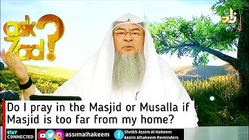 Do I pray in the Masjid or Musalla if  Masjid is too far from my home? | Sheikh Assim Al Hakeem