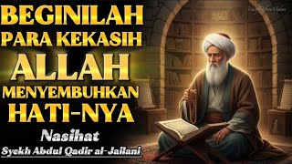 Begini Cara Para Kekasih Allah Menyembuhkan Hatinya  Nasihat Syekh Abdul Qadir Aljailani 
