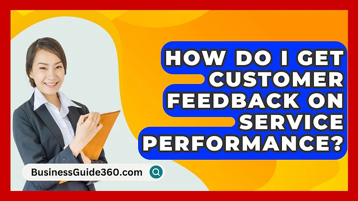 How Do I Get Customer Feedback On Service Performance? - BusinessGuide360.com