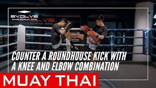 Muay Thai | How To Counter A Roundhouse Kick With A Knee And Elbow Combination