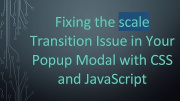Fixing the scale Transition Issue in Your Popup Modal with CSS and JavaScript