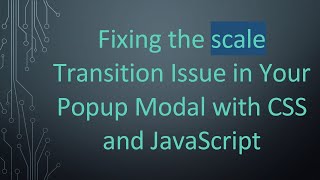 Fixing the scale Transition Issue in Your Popup Modal with CSS and JavaScript