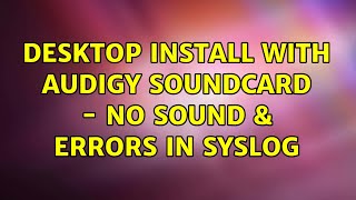 Ubuntu: Desktop install with Audigy Soundcard - no sound & errors in syslog