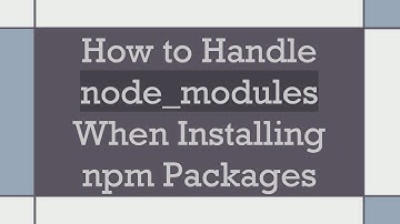 How to Handle node_modules When Installing npm Packages