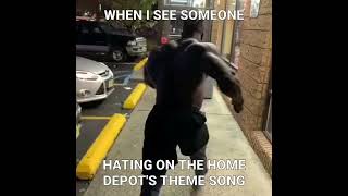 When I see someone hating on the Home Depots theme song