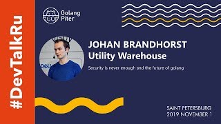 #DevTalkRu at #GolangPiter with Johan Brandhorst​: Security is never enough and the future of Golang News
