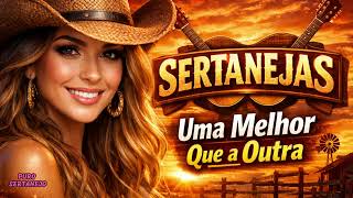 As Melhores Músicas Sertanejas - Uma Melhor Que a Outra