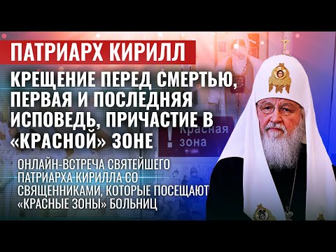 ПАТРИАРХ КИРИЛЛ: КРЕЩЕНИЕ ПЕРЕД СМЕРТЬЮ, ПЕРВАЯ И ПОСЛЕДНЯЯ ИСПОВЕДЬ, ПРИЧАСТИЕ В «КРАСНОЙ» ЗОНЕ