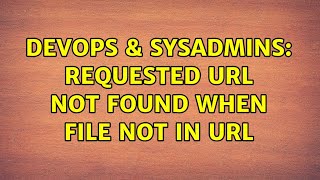 DevOps & SysAdmins: Requested URL not found when file not in URL