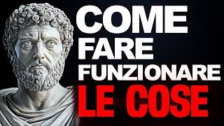 COME FAR FUNZIONARE LE COSE NELLA TUA VITA - FILOSOFIA STOICA