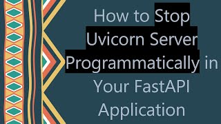 How to Stop Uvicorn Server Programmatically in Your FastAPI Application