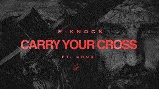 Carry Your Cross - E-Knock Feat. Crux.