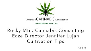S3.E29. Rocky Mountain Cannabis Consulting. Eaze Director Jennifer Lujan. Cultivation Tips.