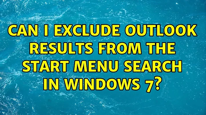 Can I exclude Outlook results from the Start Menu search in Windows 7? (5 Solutions!!)
