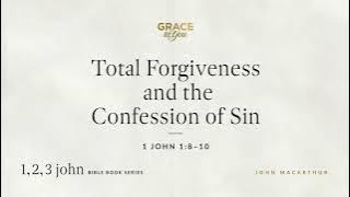 Total Forgiveness and the Confession of Sin (1 John 1:8–10) [Audio Only]