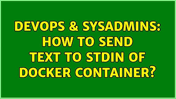 DevOps & SysAdmins: How to send text to stdin of docker container? (2 Solutions!!)