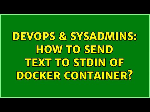 DevOps & SysAdmins: How to send text to stdin of docker container? (2 Solutions!!)