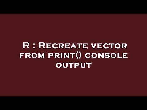R : Recreate vector from print() console output