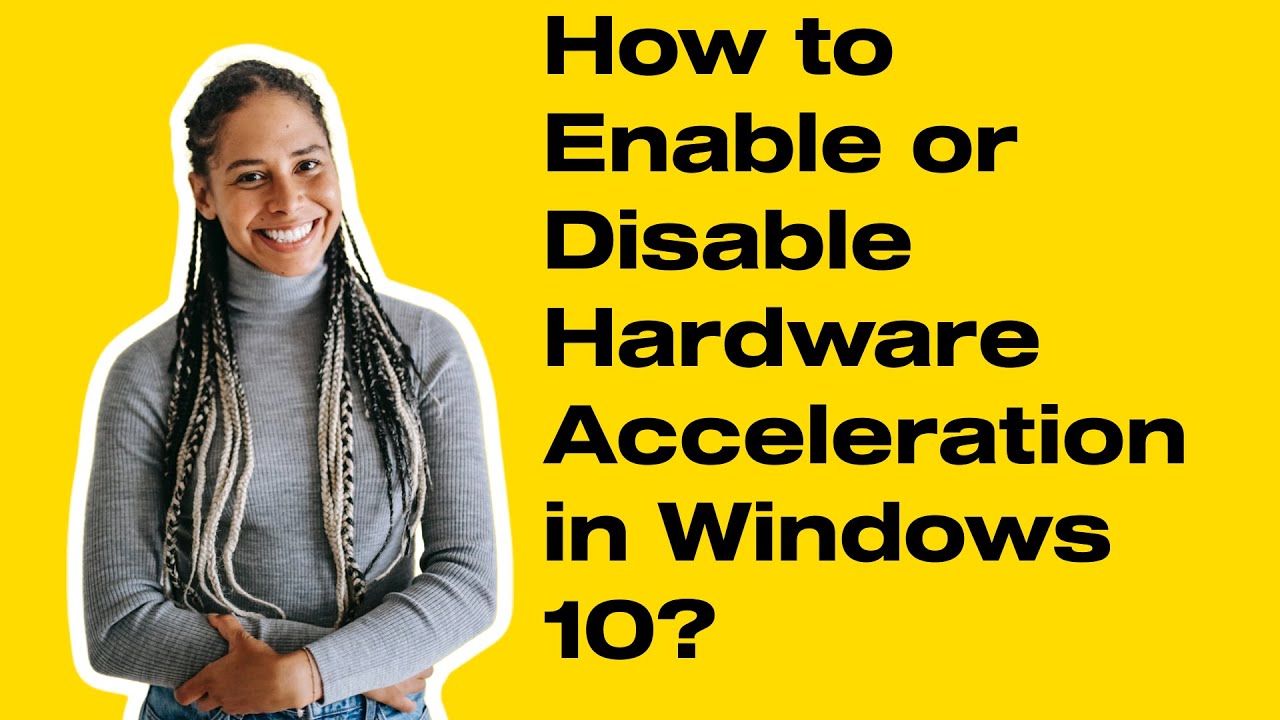 How To Enable Or Disable Hardware Acceleration In Windows 10