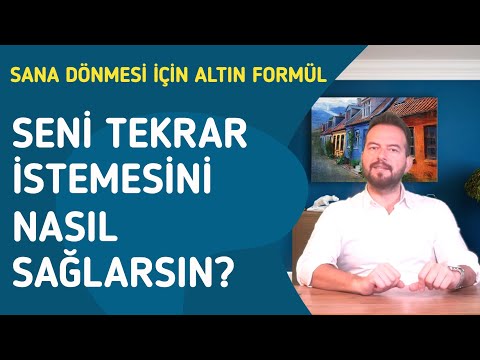 SENİ TEKRAR İSTEMESİNİ NASIL SAĞLARSIN? SANA TEKRAR DÖNMESİ İÇİN ALTIN FORMÜL!